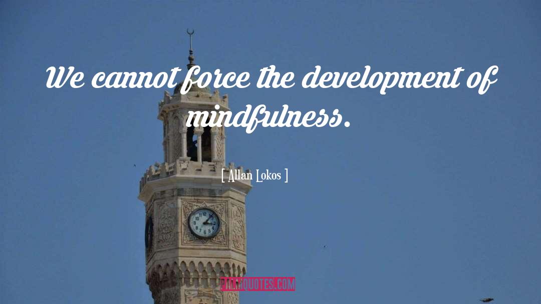 Allan Lokos Quotes: We cannot force the development