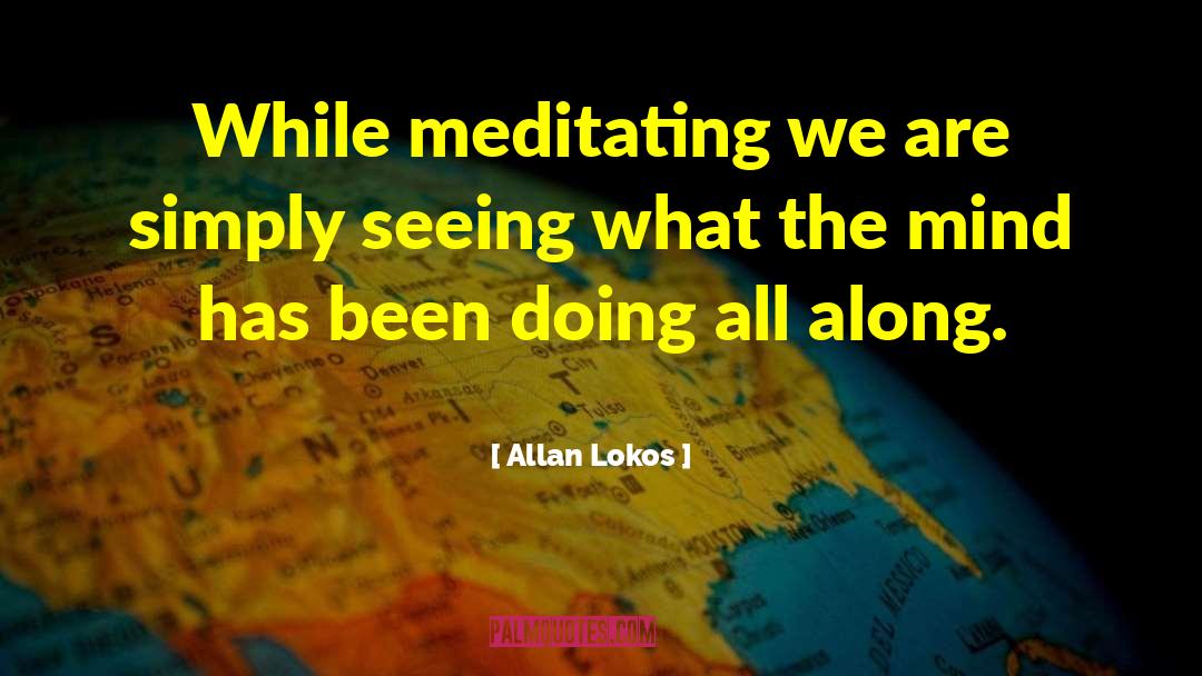 Allan Lokos Quotes: While meditating we are simply