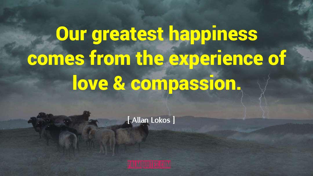 Allan Lokos Quotes: Our greatest happiness comes from