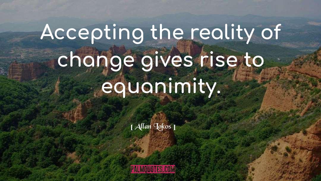 Allan Lokos Quotes: Accepting the reality of change