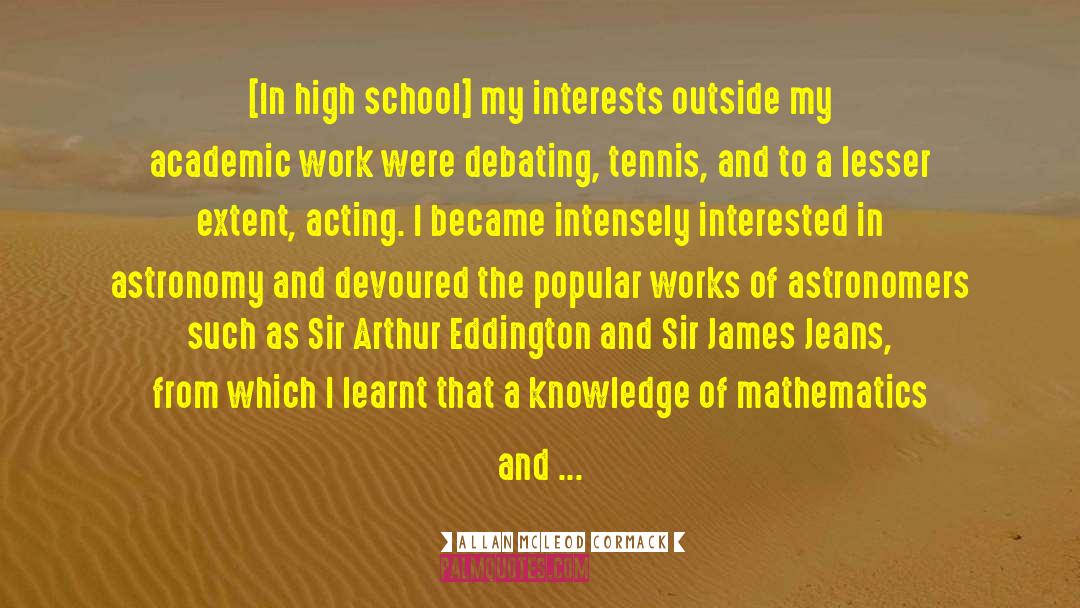 Allan McLeod Cormack Quotes: [In high school] my interests