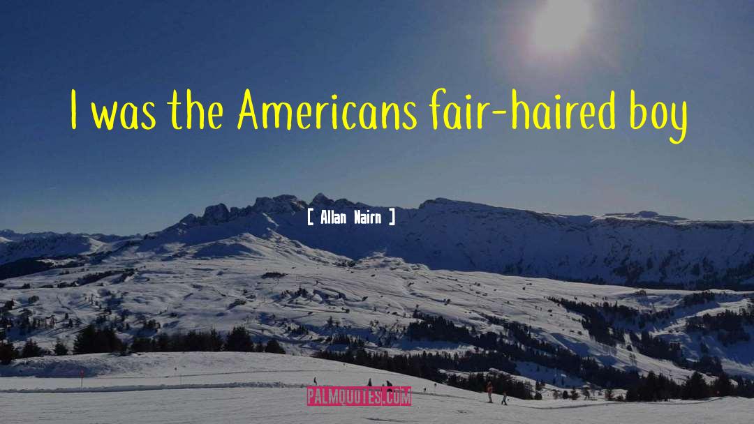 Allan Nairn Quotes: I was the Americans fair-haired
