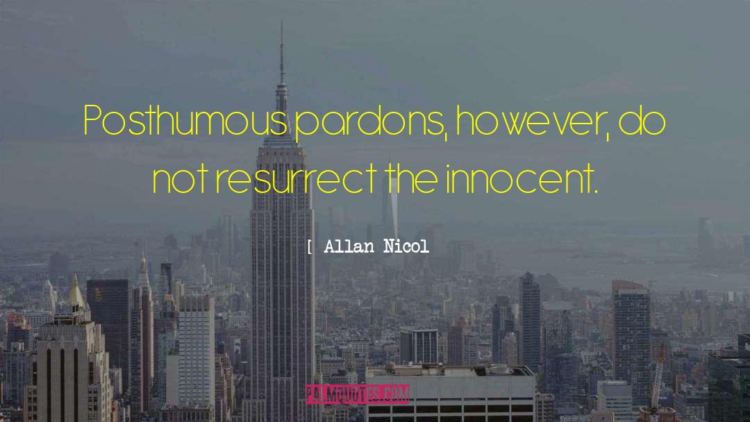 Allan Nicol Quotes: Posthumous pardons, however, do not