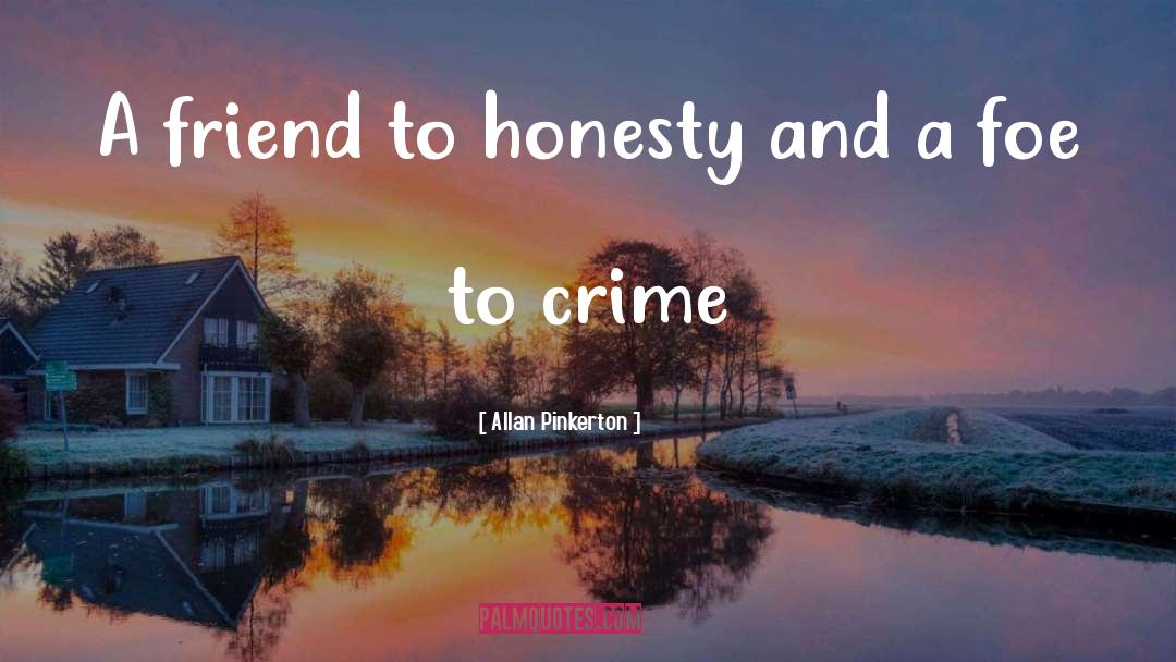 Allan Pinkerton Quotes: A friend to honesty and