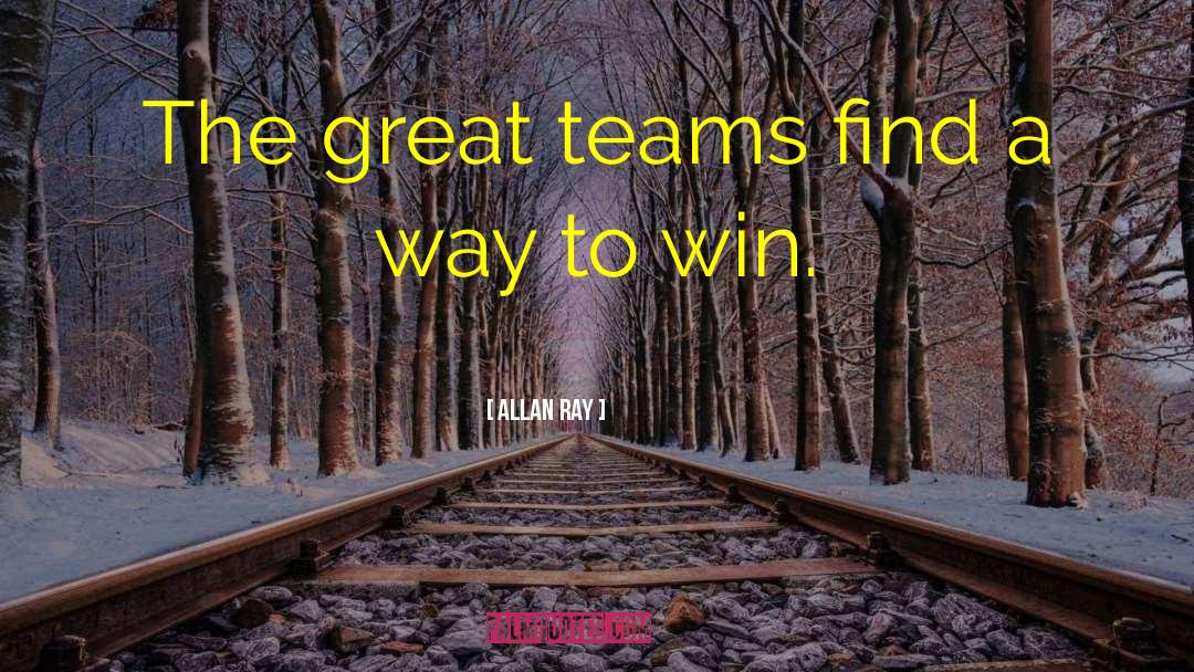 Allan Ray Quotes: The great teams find a