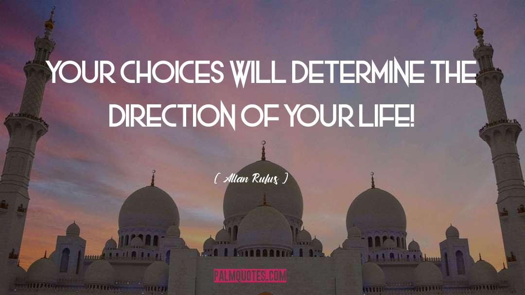 Allan Rufus Quotes: Your choices will determine the