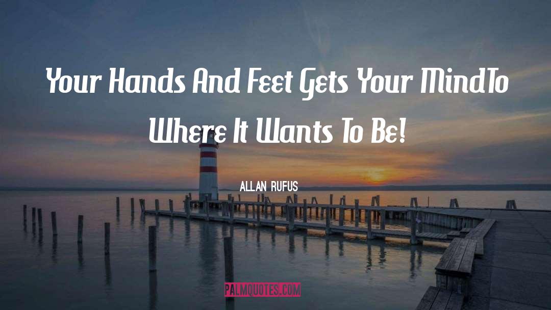 Allan Rufus Quotes: Your Hands And Feet <br