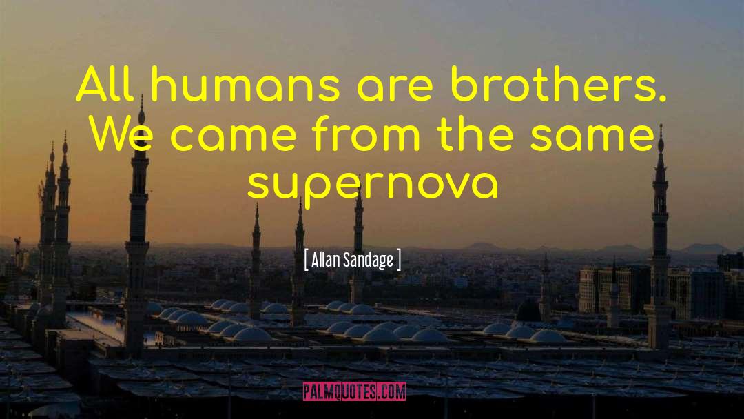 Allan Sandage Quotes: All humans are brothers. We