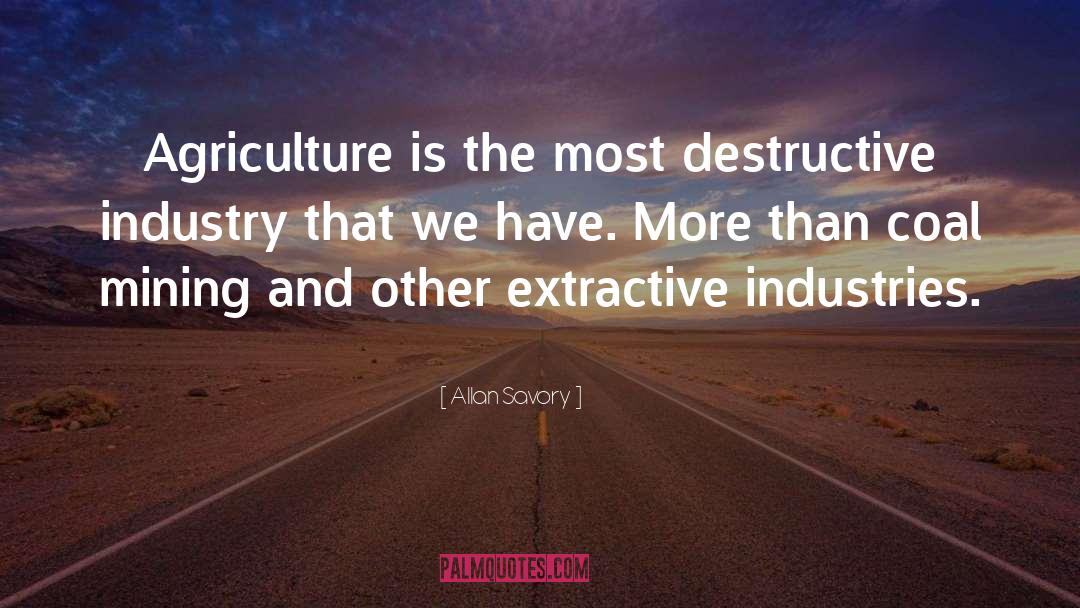 Allan Savory Quotes: Agriculture is the most destructive
