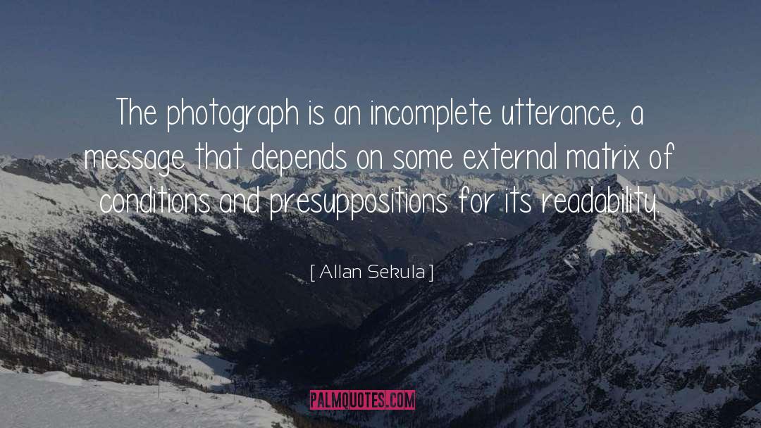 Allan Sekula Quotes: The photograph is an incomplete