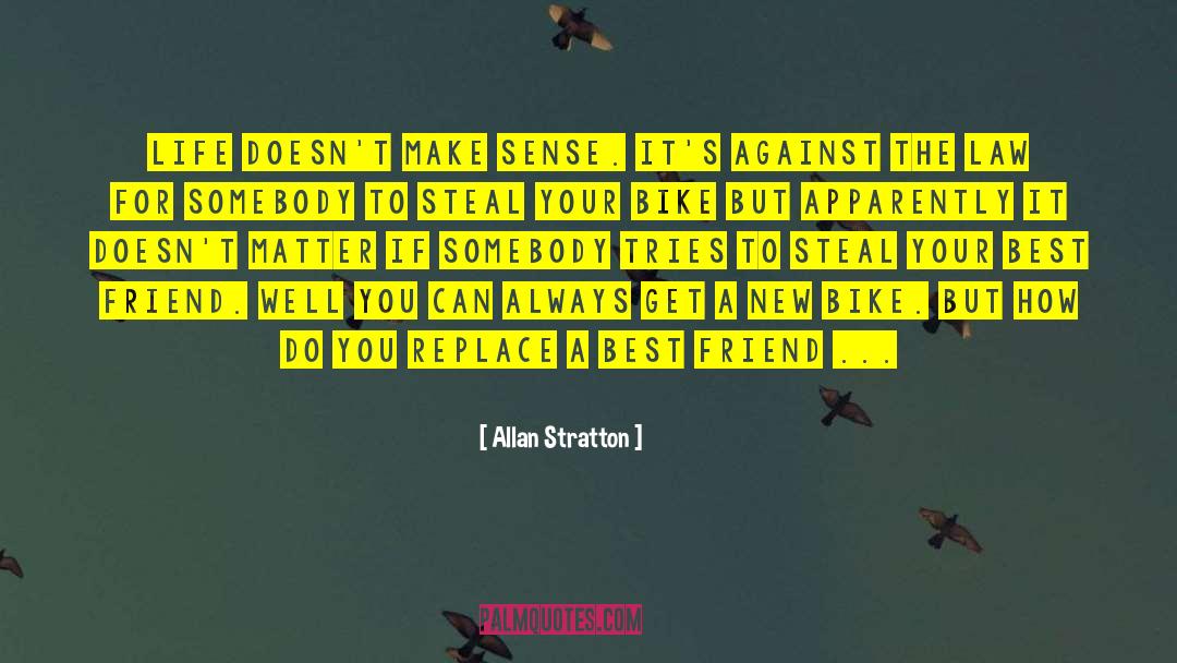 Allan Stratton Quotes: Life doesn't make sense. It's