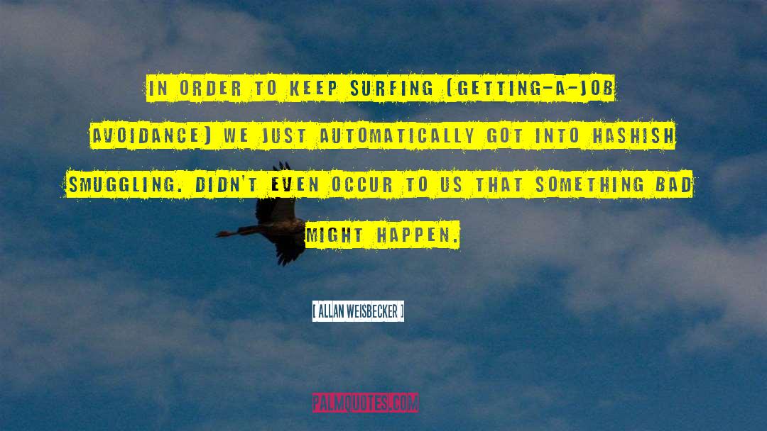 Allan Weisbecker Quotes: In order to keep surfing