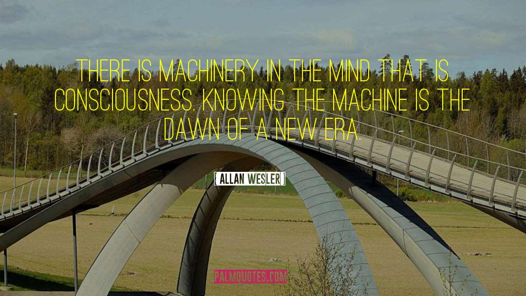 Allan Wesler Quotes: There is machinery in the