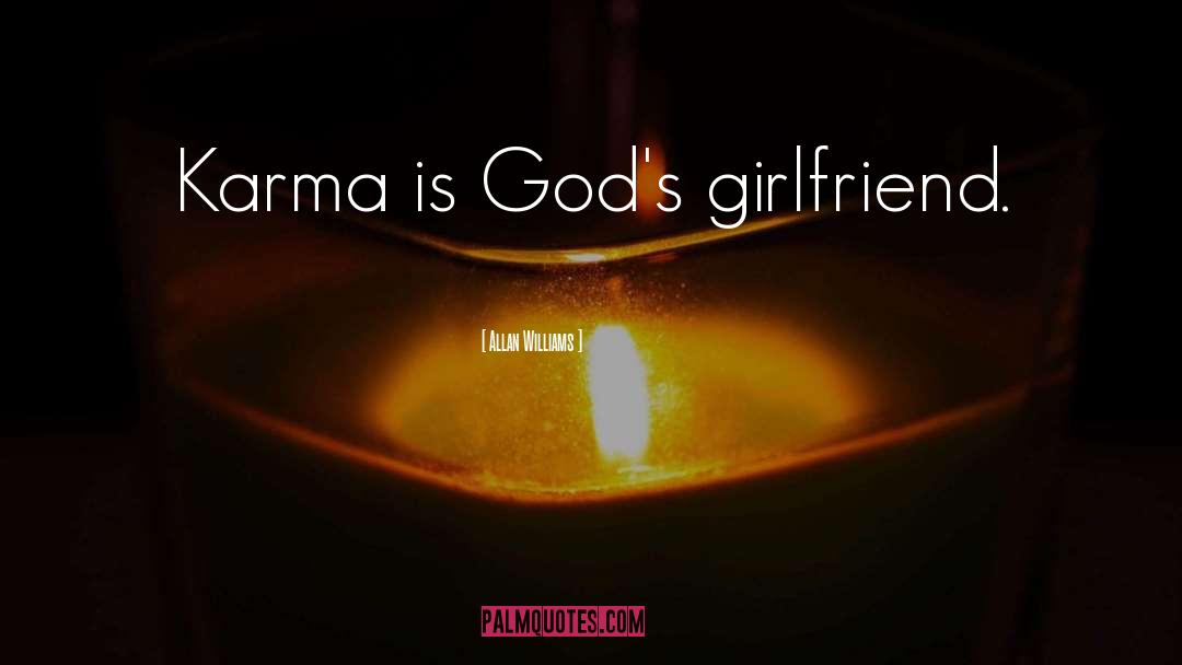 Allan Williams Quotes: Karma is God's girlfriend.