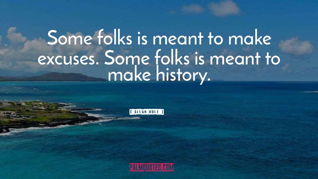 Allan Wolf Quotes: Some folks is meant to