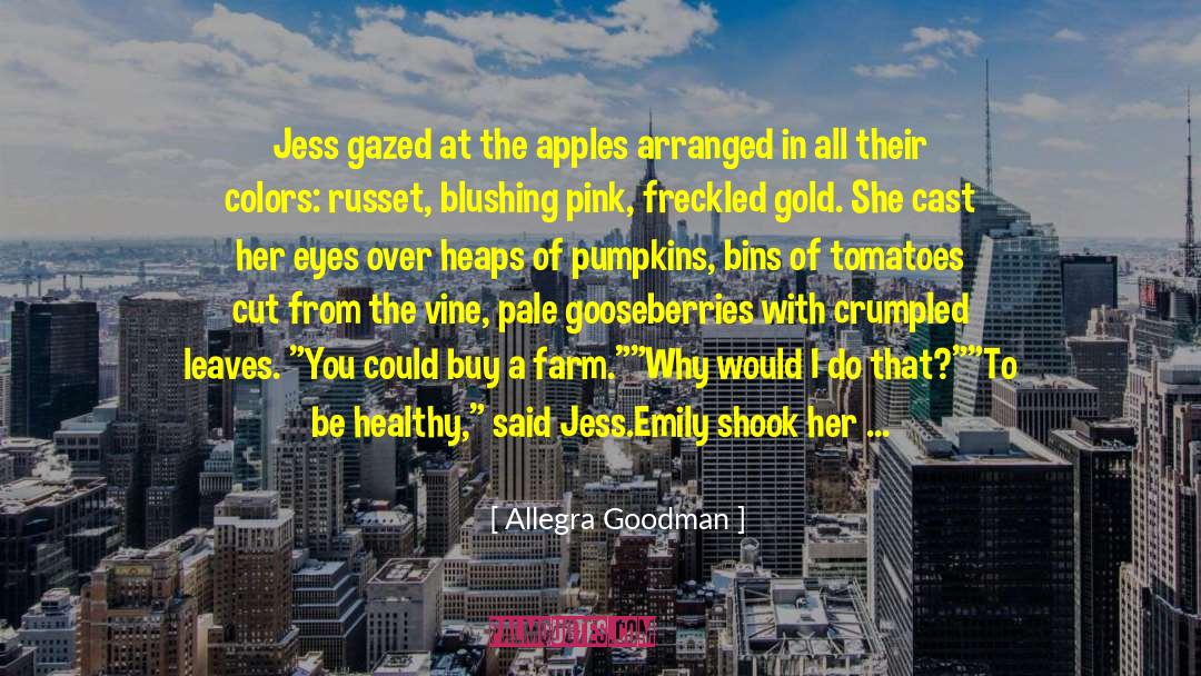 Allegra Goodman Quotes: Jess gazed at the apples