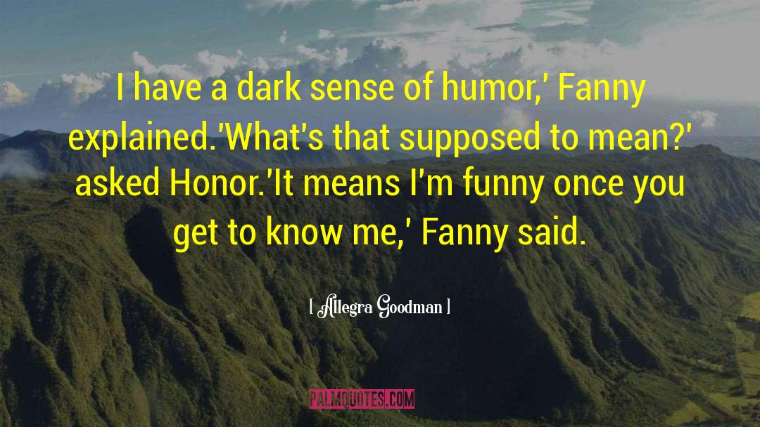 Allegra Goodman Quotes: I have a dark sense