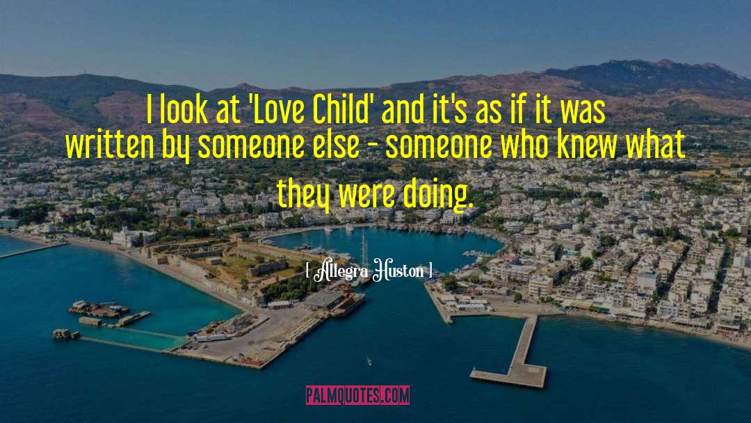 Allegra Huston Quotes: I look at 'Love Child'