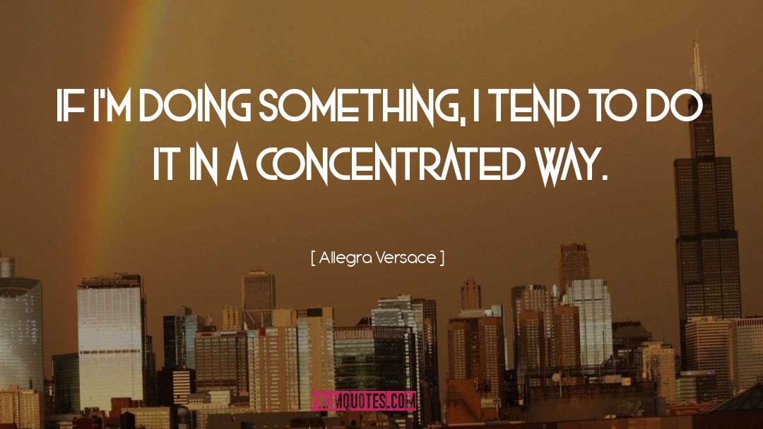 Allegra Versace Quotes: If I'm doing something, I