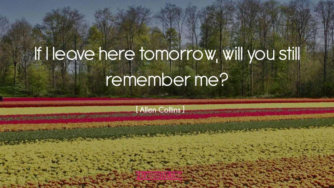 Allen Collins Quotes: If I leave here tomorrow,