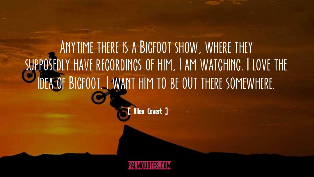 Allen Covert Quotes: Anytime there is a Bigfoot