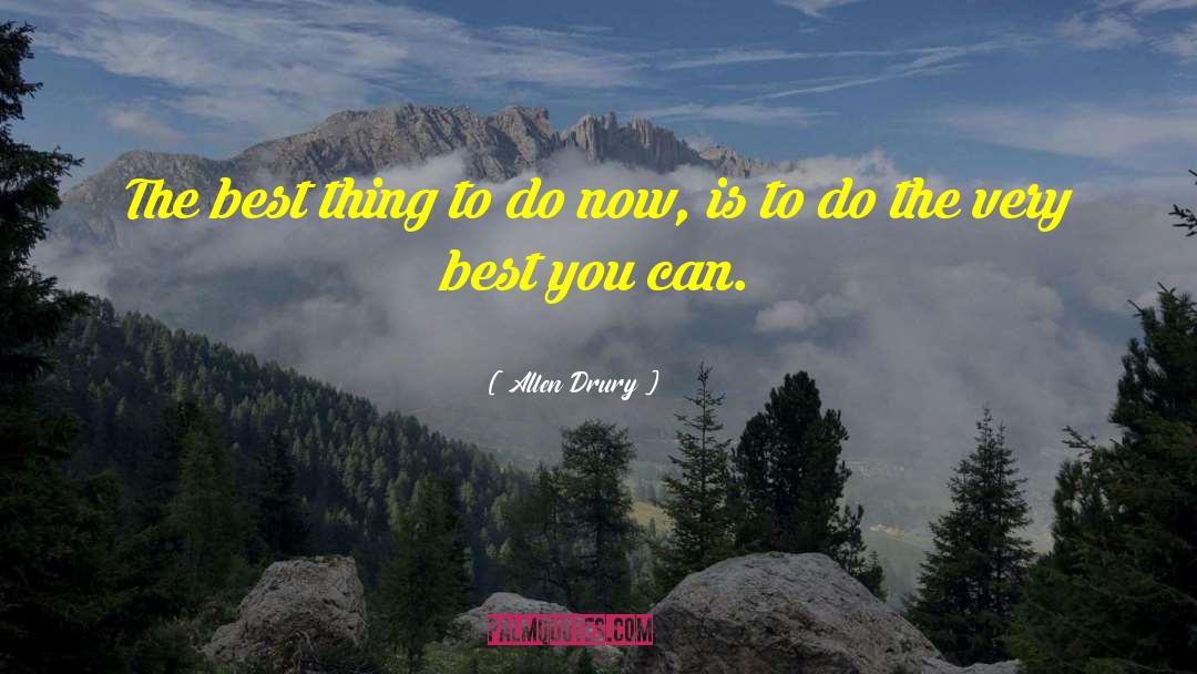 Allen Drury Quotes: The best thing to do