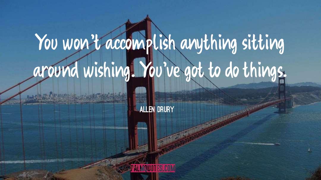 Allen Drury Quotes: You won't accomplish anything sitting