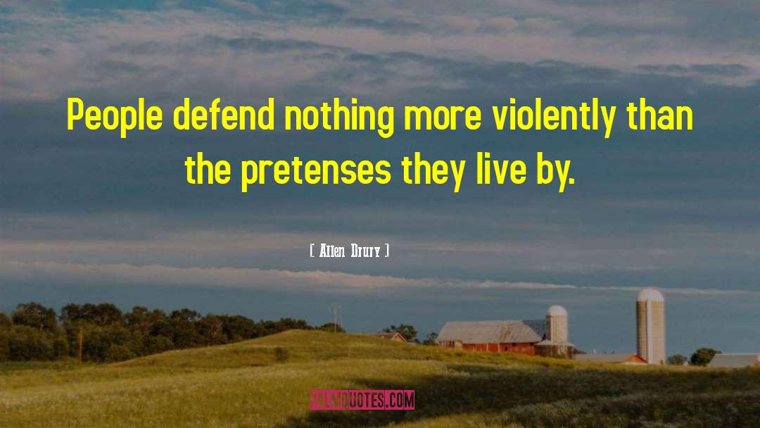 Allen Drury Quotes: People defend nothing more violently
