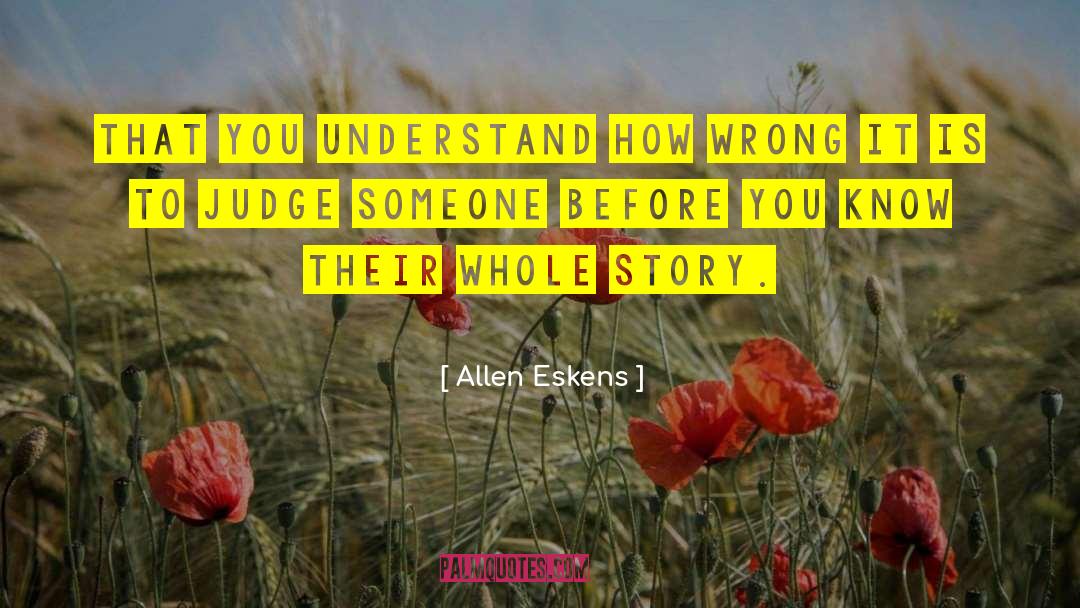 Allen Eskens Quotes: That you understand how wrong