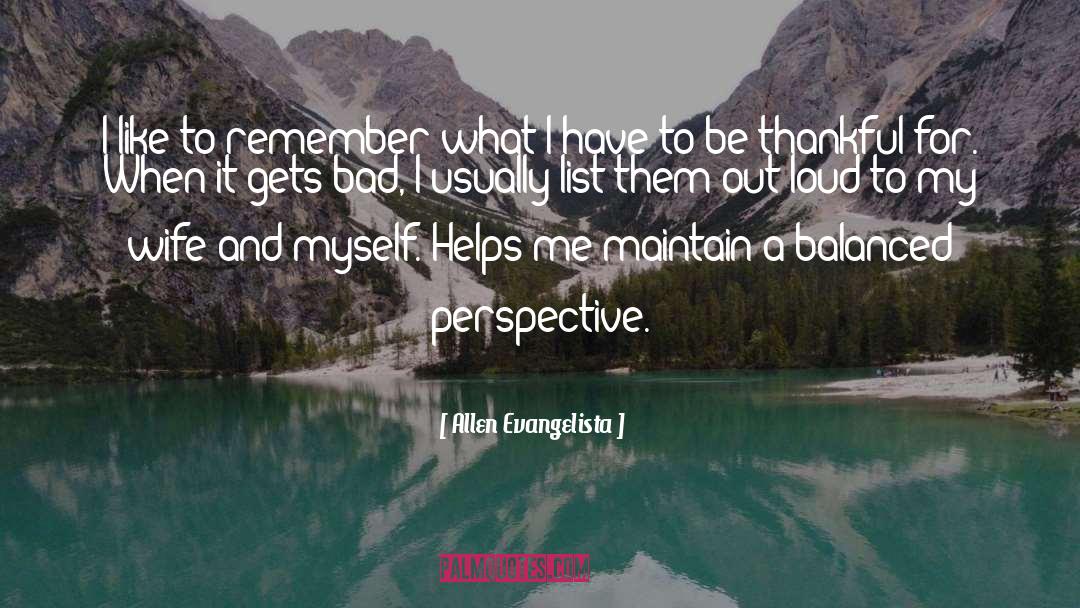 Allen Evangelista Quotes: I like to remember what