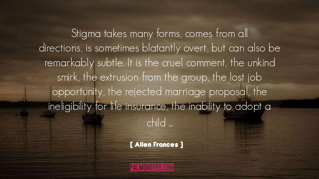 Allen Frances Quotes: Stigma takes many forms, comes