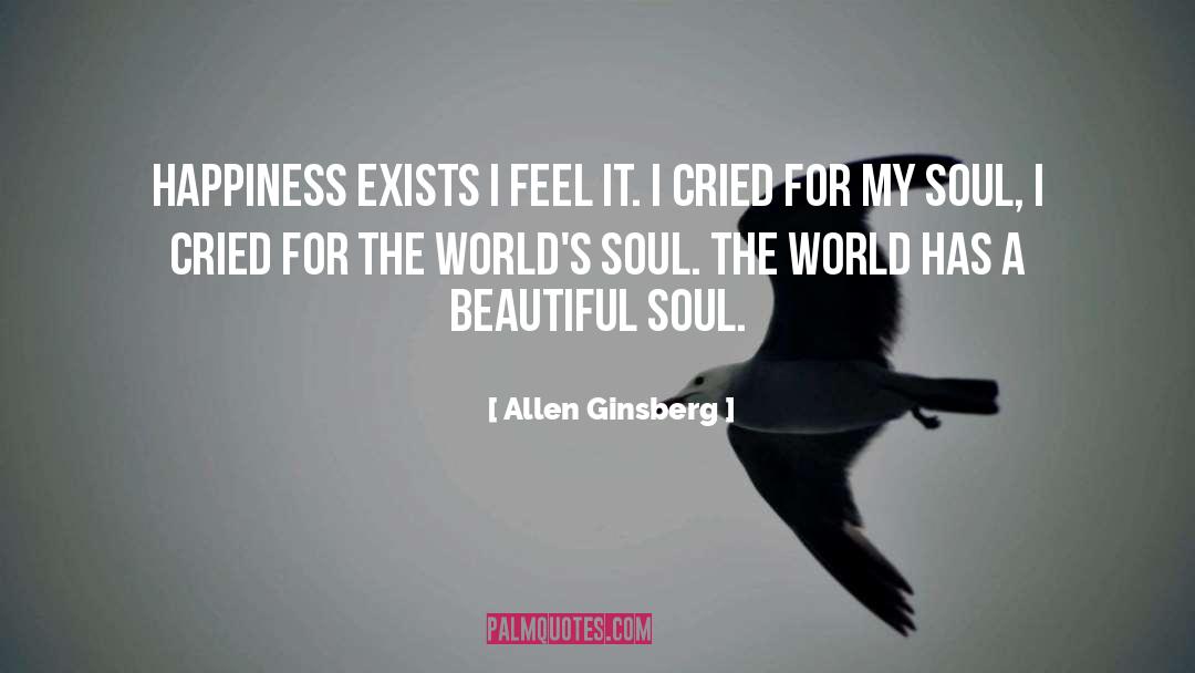 Allen Ginsberg Quotes: Happiness exists I feel it.