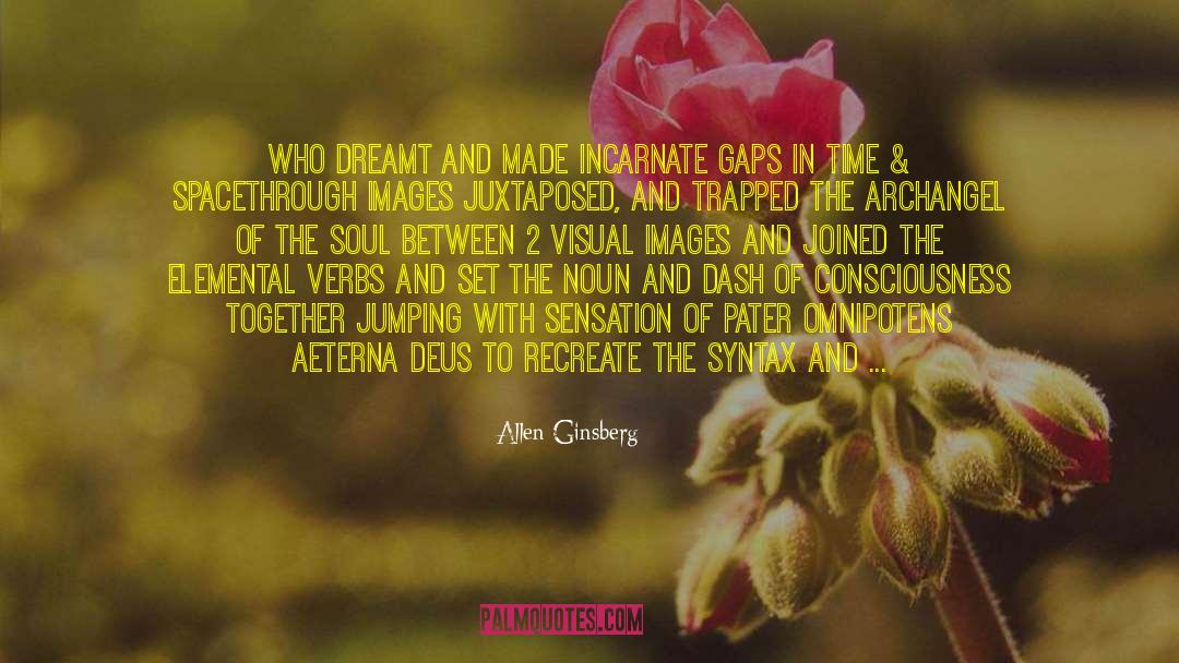 Allen Ginsberg Quotes: Who dreamt <br>and made incarnate