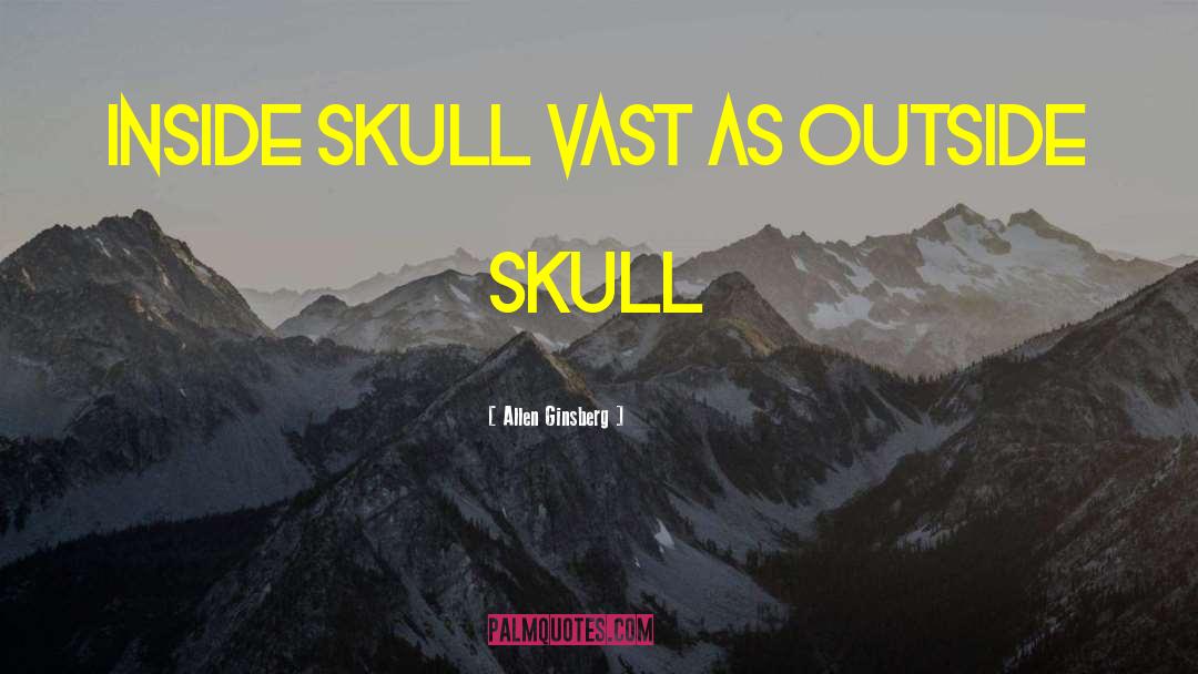 Allen Ginsberg Quotes: Inside skull vast as outside