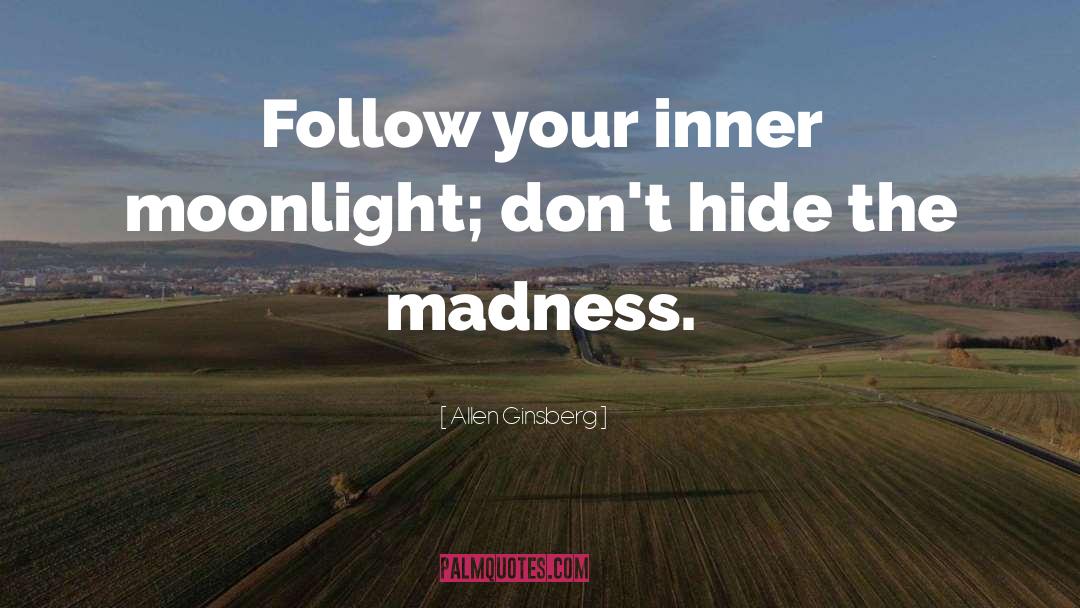 Allen Ginsberg Quotes: Follow your inner moonlight; don't