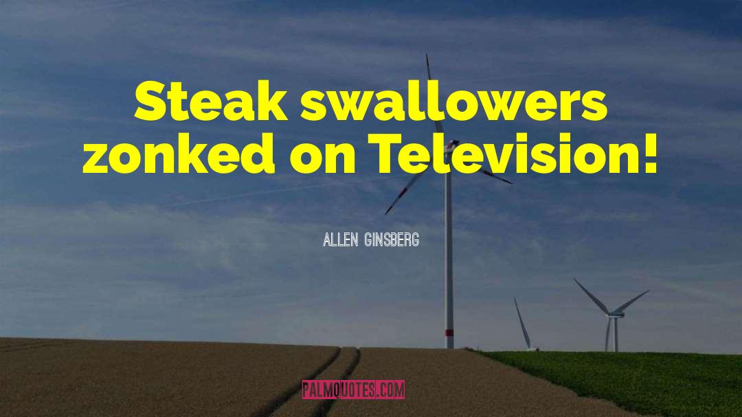 Allen Ginsberg Quotes: Steak swallowers zonked on Television!