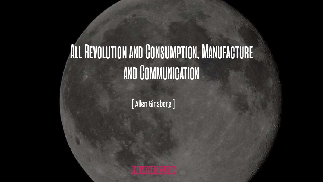 Allen Ginsberg Quotes: All Revolution and Consumption, Manufacture