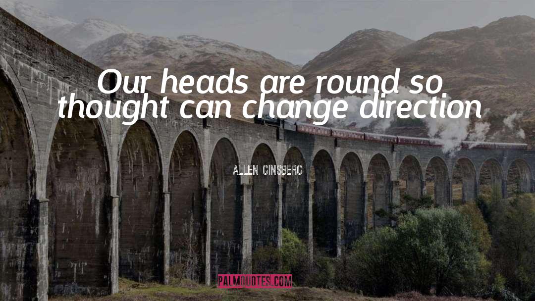 Allen Ginsberg Quotes: Our heads are round so