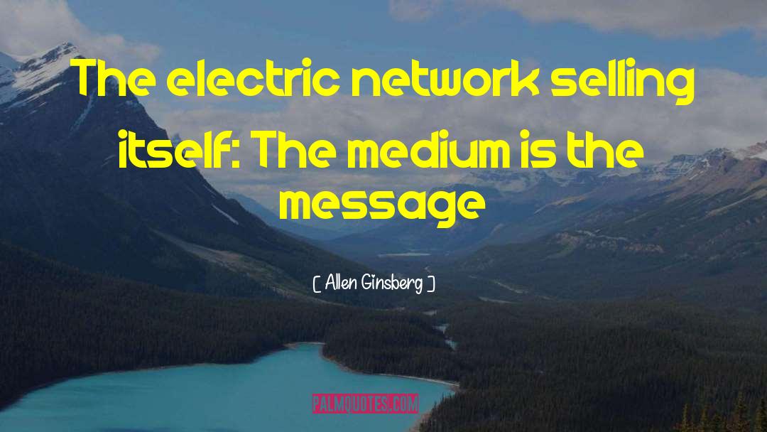 Allen Ginsberg Quotes: The electric network selling itself: