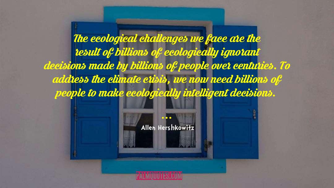 Allen Hershkowitz Quotes: The ecological challenges we face