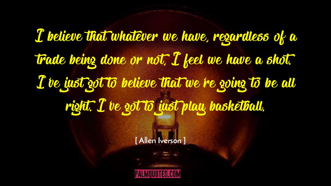 Allen Iverson Quotes: I believe that whatever we