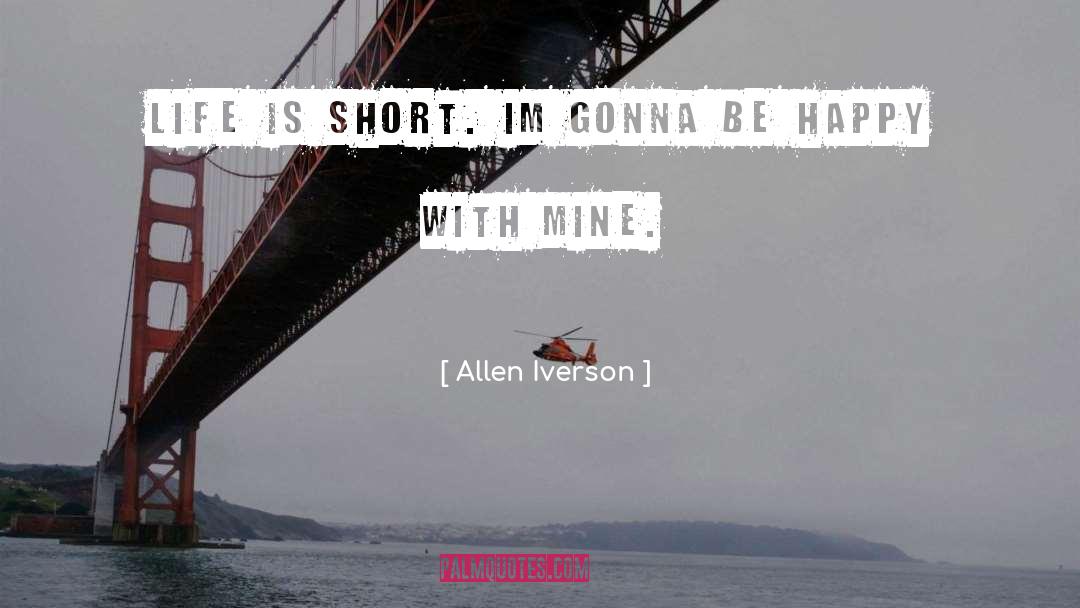 Allen Iverson Quotes: Life is short. Im gonna