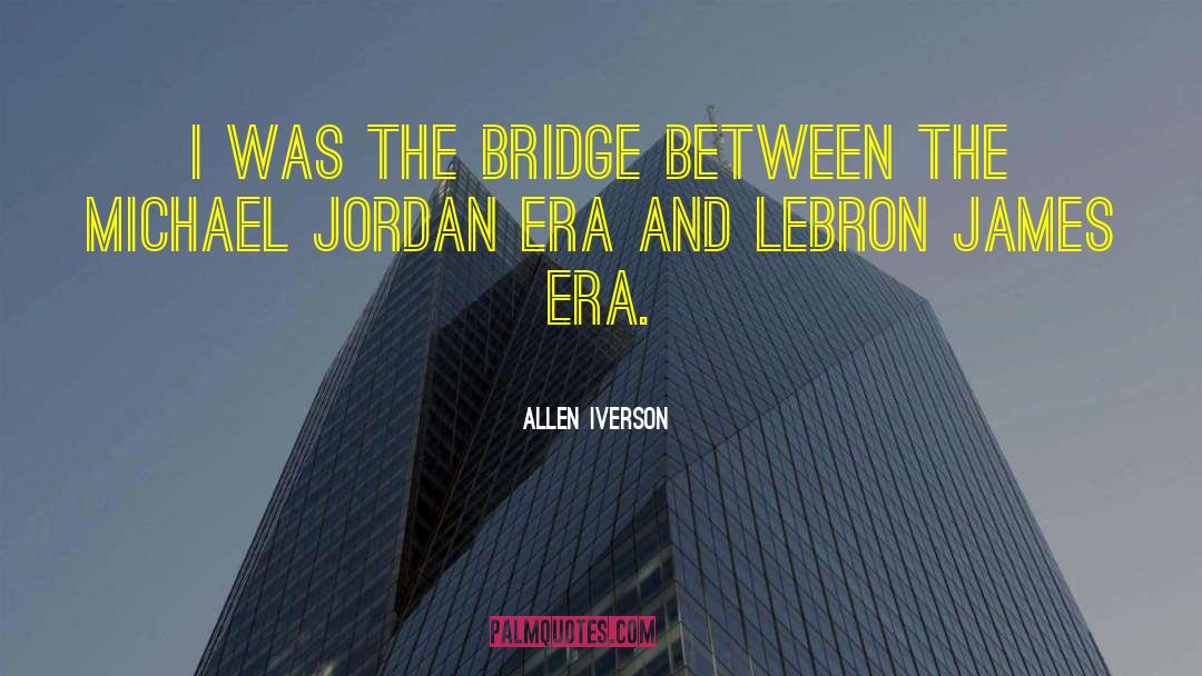 Allen Iverson Quotes: I was the bridge between