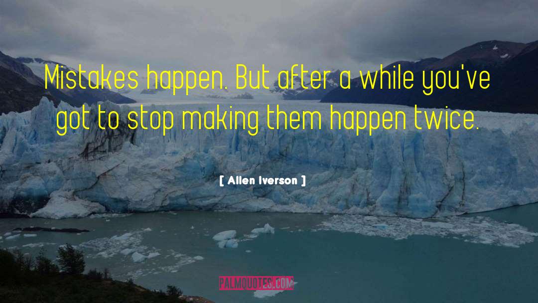 Allen Iverson Quotes: Mistakes happen. But after a