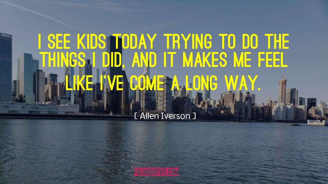 Allen Iverson Quotes: I see kids today trying