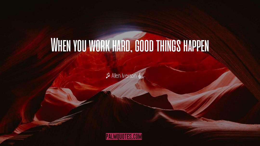 Allen Iverson Quotes: When you work hard, good