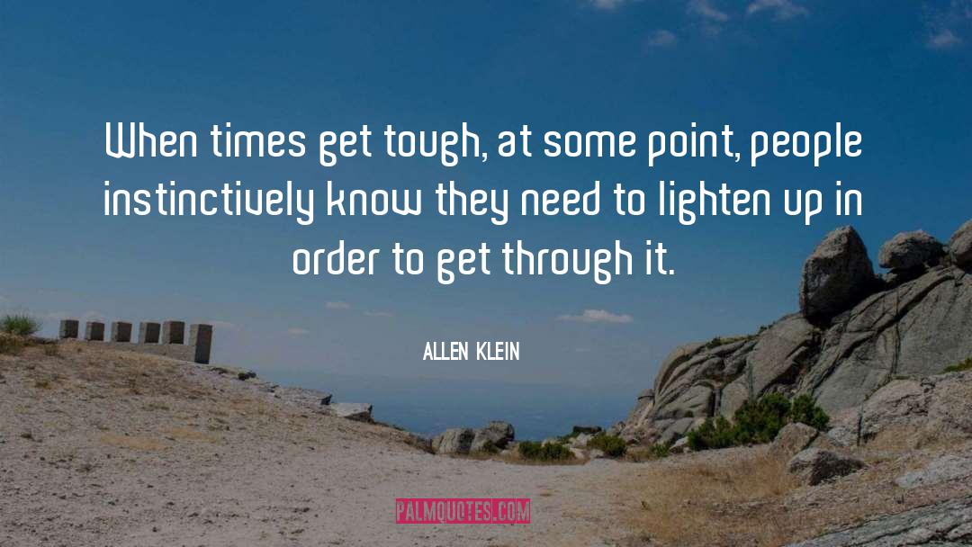 Allen Klein Quotes: When times get tough, at