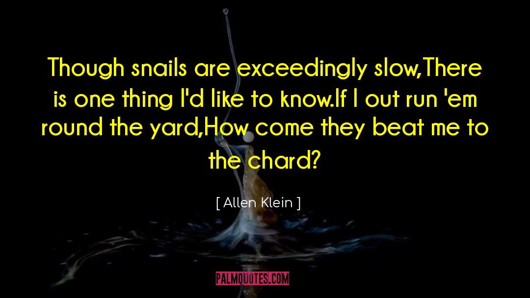 Allen Klein Quotes: Though snails are exceedingly slow,<br>There