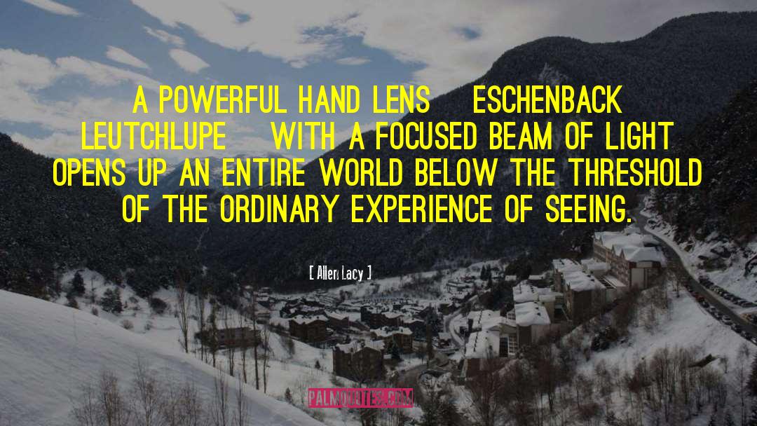 Allen Lacy Quotes: A powerful hand lens [Eschenback