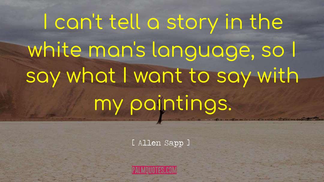 Allen Sapp Quotes: I can't tell a story